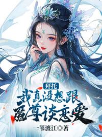 拜托，我真没想跟魔尊谈恋爱